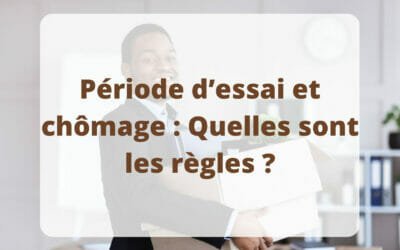 Période d’essai et chômage : Quelles sont les règles ?